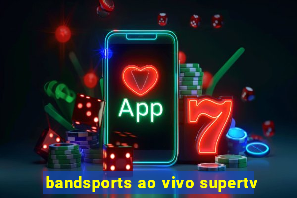 bandsports ao vivo supertv